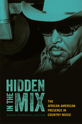 Hidden in the Mix: The African American Presence in Country Music - Pecknold, Diane, Professor (Editor)