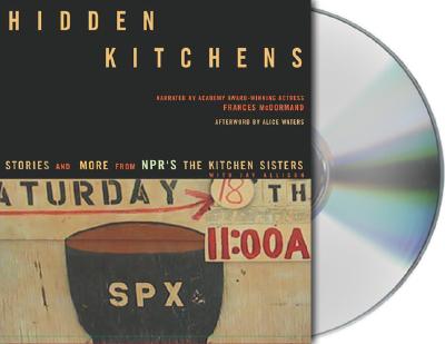 Hidden Kitchens: Stories and More from NPR's the Kitchen Sisters with Jay Allison - Kitchen Sisters, and McDormand, Frances (Narrator), and Allison, Jay