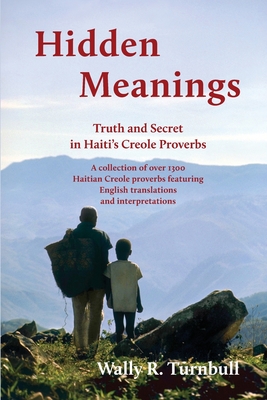Hidden Meanings: Truth and Secret in Haiti's Creole Proverbs - Turnbull, Wally R