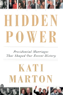 Hidden Power: Presidential Marriages That Shaped Our Recent History - Marton, Kati, and Bush, Laura (Epilogue by), and Bush, George W (Epilogue by)