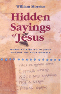 Hidden Sayings of Jesus: Sayings of Jesus Outside the Four Gospels