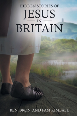 Hidden Stories of Jesus in Britain - Kimball, Ben, and Kimball, Bron, and Kimball, Pam