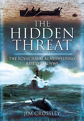 Hidden Threat, The: Mines and Minesweeping in Wwi - Crossley, Jim