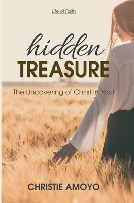 Hidden Treasure: The Uncovering of Christ in You! - Amoyo, Christie