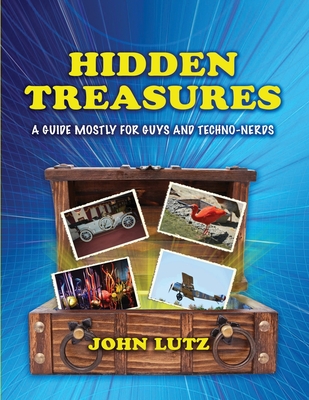 Hidden Treasures: a Guide Mostly for Guys and Techno-Nerds - Lutz, John