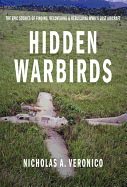 Hidden Warbirds: The Epic Stories of Finding, Recovering, and Rebuilding WWII's Lost Aircraft