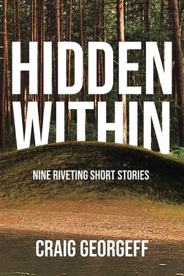 Hidden Within: Nine Riveting Short Stories - Georgeff, Craig