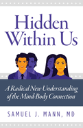 Hidden Within Us: A Radical New Understanding of the Mind-Body Connection