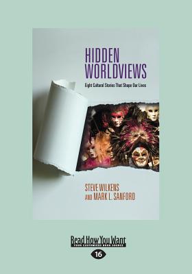 Hidden Worldviews: Eight Cultural Stories That Shape Our Lives - Sanford, Steve Wilkens and Mark L.