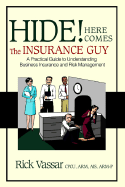 Hide! Here Comes the Insurance Guy: A Practical Guide to Understanding Business Insurance and Risk Management