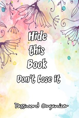 Hide This Book Don't Lose It Password Organizer: Password Keeper Organizer Logbook Notebook to Keep Your Secret in One Place - Williams, Arika