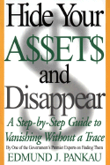 Hide Your Assets & Disappear: A Step-By-Step Guide to Vanishing Without a Trace - Pankau, Edmund J (Foreword by)