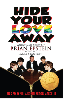 Hide Your Love Away: An Intimate Story of Brian Epstein as Told by Larry Stanton - Bragg-Marcelli, Robin, and Marcelli, Rick, and Stanton, Larry