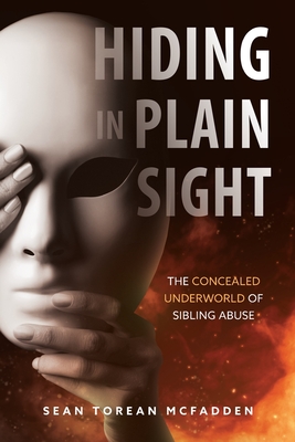 Hiding in Plain Sight: The Concealed Underworld of Sibling Abuse - McFadden, Sean Torean