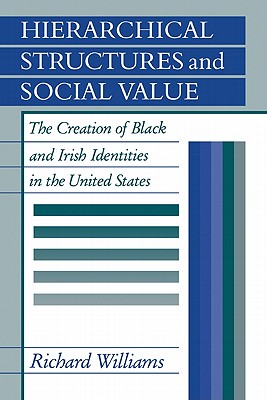 Hierarchical Structures and Social Value: The Creation of Black and Irish Identities in the United States - Williams, Richard