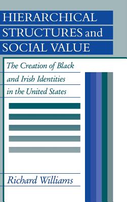 Hierarchical Structures and Social Value: The Creation of Black and Irish Identities in the United States - Williams, Richard