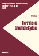 Hierarchische Betriebliche Systeme: Entwicklung Einer Konzeption Zur Analyse Und Gestaltung Des Verhaltens Betrieblicher Systeme