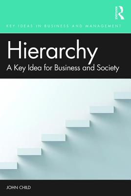 Hierarchy: A Key Idea for Business and Society - Child, John