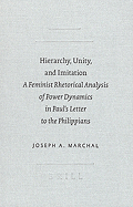 Hierarchy, Unity, and Imitation: A Feminist Rhetorical Analysis of Power Dynamics in Paul's Letter to the Philippians - Marchal, Joseph A