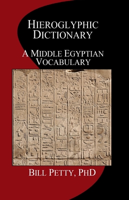 Hieroglyphic Dictionary: A Vocabulary of the Middle Egyptian Language - Petty, Bill, PhD