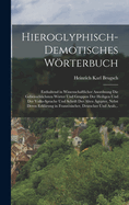 Hieroglyphisch-Demotisches Wrterbuch: Enthaltend in Wissenschaftlicher Anordnung Die Gebruchlichsten Wrter Und Gruppen Der Heiligen Und Der Volks-Sprache Und Schrift Der Alten gypter, Nebst Deren Erklrung in Franzsischer, Deutscher Und Arab...