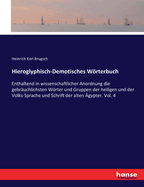 Hieroglyphisch-Demotisches Wrterbuch: Enthaltend in wissenschaftlicher Anordnung die gebruchlichsten Wrter und Gruppen der heiligen und der Volks-Sprache und Schrift der alten gypter. Vol. 4