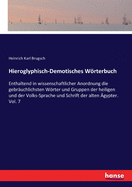 Hieroglyphisch-Demotisches Wrterbuch: Enthaltend in wissenschaftlicher Anordnung die gebruchlichsten Wrter und Gruppen der heiligen und der Volks-Sprache und Schrift der alten gypter. Vol. 7