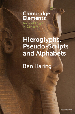 Hieroglyphs, Pseudo-Scripts and Alphabets: Their Use and Reception in Ancient Egypt and Neighbouring Regions - Haring, Ben