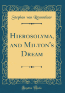 Hierosolyma, and Milton's Dream (Classic Reprint)