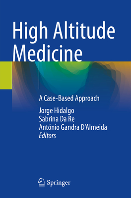 High Altitude Medicine: A Case-Based Approach - Hidalgo, Jorge (Editor), and Da Re, Sabrina (Editor), and D'Almeida, Antnio Gandra (Editor)