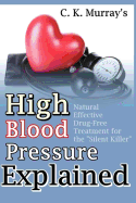 High Blood Pressure Explained: Natural, Effective, Drug-Free Treatment for the Silent Killer