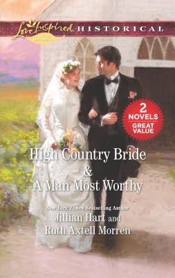 High Country Bride & a Man Most Worthy: An Anthology - Hart, Jillian, and Morren, Ruth Axtell