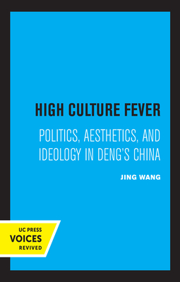 High Culture Fever: Politics, Aesthetics, and Ideology in Deng's China - Wang, Jing