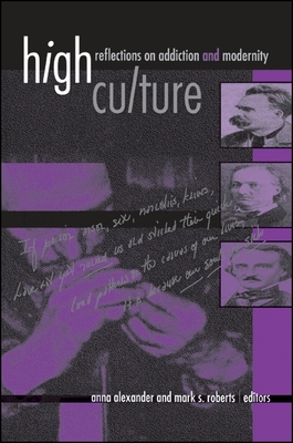 High Culture: Reflections on Addiction and Modernity - Alexander, Anna (Editor), and Roberts, Mark S, Ph.D. (Editor)