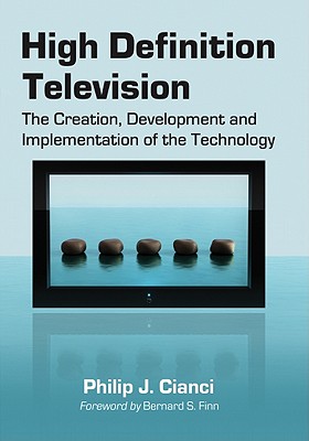 High Definition Television: The Creation, Development and Implementation of HDTV Technology - Cianci, Philip J.