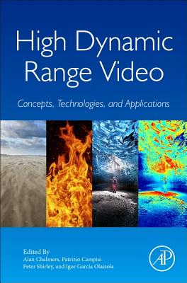 High Dynamic Range Video: Concepts, Technologies and Applications - Chalmers, Alan (Editor), and Campisi, Patrizio (Editor), and Shirley, Peter (Editor)