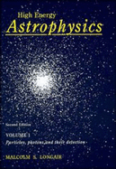 High Energy Astrophysics: Volume 1, Particles, Photons and Their Detection - Longair, Malcolm S, Professor