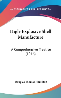 High-Explosive Shell Manufacture: A Comprehensive Treatise (1916) - Hamilton, Douglas Thomas