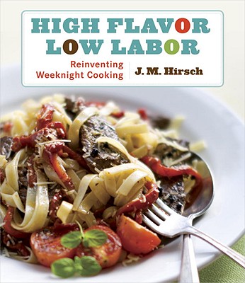High Flavor, Low Labor: Reinventing Weeknight Cooking - Hirsch, J M