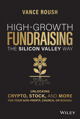 High-Growth Fundraising the Silicon Valley Way: Unlocking Stock, Crypto, and More for Your Non-Profit, Church, or School - Roush, Vance