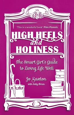 High Heels and Holiness: The Smart Girl's Guide to Living Life Well - Saxton, Jo, and Breen, Sally