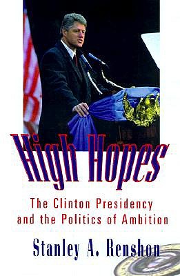 High Hopes: The Clinton Presidency and the Politics of Ambition - Renshon, Stanley a