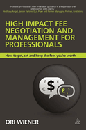 High Impact Fee Negotiation and Management for Professionals: How to Get, Set, and Keep the Fees You're Worth