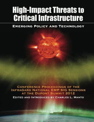 High Impact Threats to Critical Infrastructure: Emerging Policy and Technology - Manto, Charles L