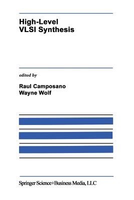 High-Level VLSI Synthesis - Camposano, Raul (Editor), and Wolf, Wayne, Ph.D. (Editor)
