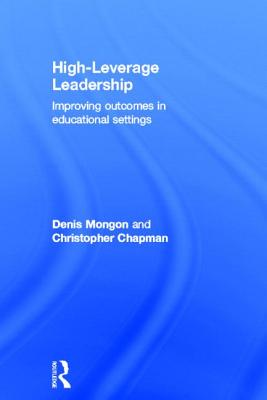 High-Leverage Leadership: Improving Outcomes in Educational Settings - Mongon, Denis, and Chapman, Christopher