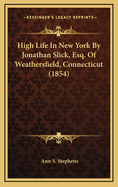 High Life in New York by Jonathan Slick, Esq. of Weathersfield, Connecticut (1854)