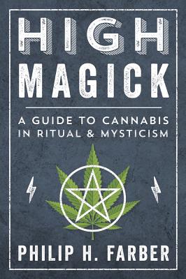 High Magick: A Guide to Cannabis in Ritual & Mysticism - Farber, Philip H