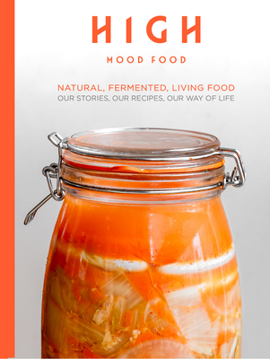 High Mood Food: Natural, fermented, living food. Our stories, our recipes, our way of life. - Barnes, Ursel