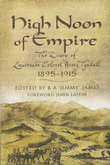 High Noon of Empire: The Diary of Lieutenant Colonel Henry Tyndall 1895 to 1915